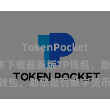 TokenPocket App 快来下载最新版TP钱包，助您处罚数字货币钞票！