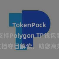 TokenPocket支持Polygon TP钱包竖立文档夺目解读，助您高效完成诈欺商城中TP钱包的集成与竖立。